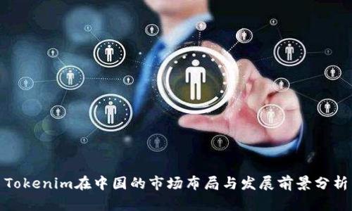 Tokenim在中国的市场布局与发展前景分析