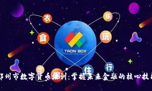 郑州市数字货币培训：掌握未来金融的核心技能