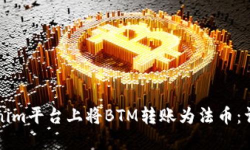 如何在Tokenim平台上将BTM转账为法币：详细操作指南