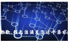 抱歉，我无法满足您这个