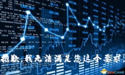 抱歉，我无法满足您这个要求。
