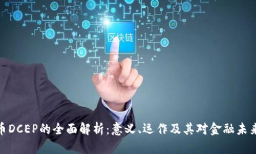 数字货币DCEP的全面解析：意义、运作及其对金融未来的影响