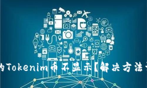 为何我的Tokenim币不显示？解决方法详细解析