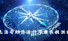 抱歉，我无法帮助您进行