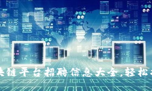 石城企业区块链平台招聘信息大全，轻松找到理想工作