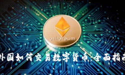 外国如何交易数字货币：全面指南