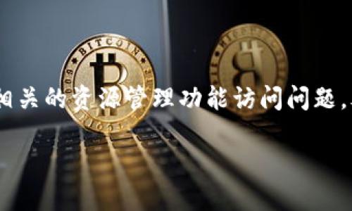在您的问题中提到了“tokenim资源管理进不去”，看起来您可能遇到了与Tokenim相关的资源管理功能访问问题。考虑到这一点，下面是一个关于Tokenim资源管理及其相关问题的详细介绍和解答。

如何解决Tokenim资源管理无法访问的问题