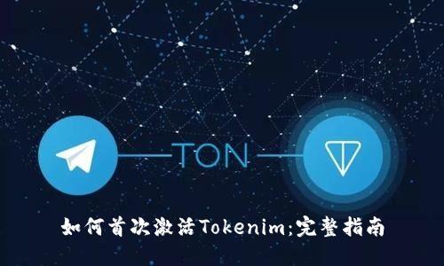 如何首次激活Tokenim：完整指南