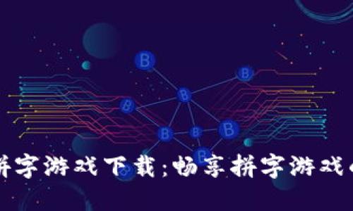 区块链拼字游戏下载：畅享拼字游戏的新时代
