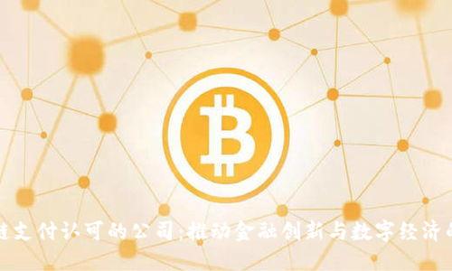 区块链支付认可的公司：推动金融创新与数字经济的先锋