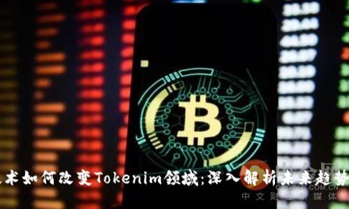 量子技术如何改变Tokenim领域：深入解析未来趋势与应用