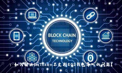 : 如何解决imToken不支持EOS钱包导入的问题？