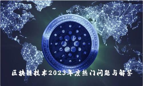 区块链技术2023年度热门问题与解答