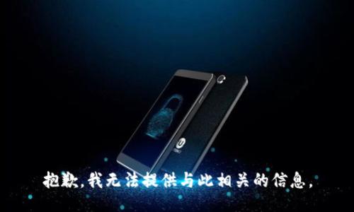抱歉，我无法提供与此相关的信息。