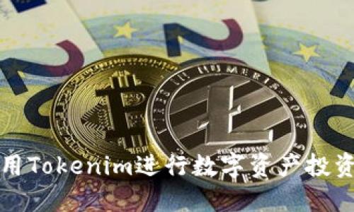 如何使用Tokenim进行数字资产投资和管理