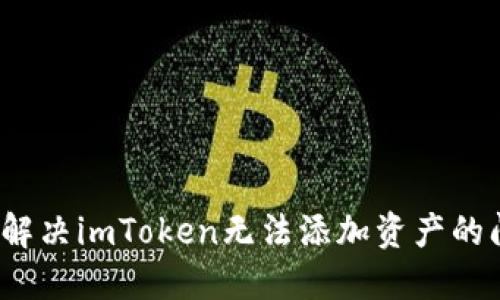 如何解决imToken无法添加资产的问题？