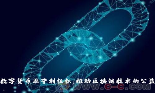 探索数字货币非营利组织：推动区块链技术的公益事业