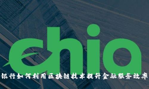 银行如何利用区块链技术提升金融服务效率