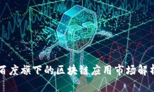 百度旗下的区块链应用市场解析