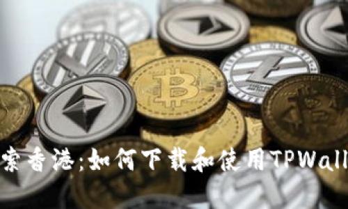 探索香港：如何下载和使用TPWallet