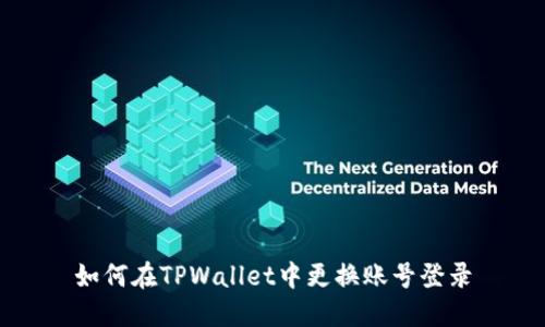 如何在TPWallet中更换账号登录